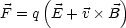     (         )
F = q E + v  B

