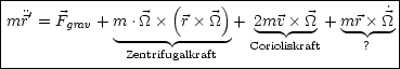 |-------------------(-----)-------------------|
|mr'= Fgrav + m ._O_  r _O_  + 2mv  _O_ + mr  _O_˙|
|             ------ ------  Corioliskraft   --?-- |
---------------Zentrifugalkraft----------------------

