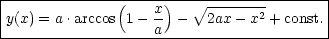 |----------------------------------------|
|             (    x)    V~ ------2        |
y(x) =-a-.arccos-1---a----2ax---x-+-const.--
