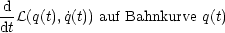 d-L(q(t), ˙q(t)) auf Bahnkurve q(t)
dt
