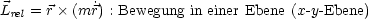             ˙
Lrel = r× (mr) : Bewegung in einer Ebene (x-y- Ebene)
