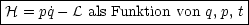 |------------------------------|
H = pq˙- L als Funktion von q, p, t
--------------------------------
