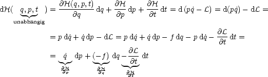 dH(  q,p,t  ) = @H(q,p,t)dq + @H-dp+ @H-dt = d (pq˙-L) = d(p˙q)- dL =
      - -        @q         @p      @t
   unabh¨angig
            = pdq˙+q˙dp- dL = pdq˙+ ˙qdp- f dq- pdq˙- @L-dt =
                                                     @t
            =  q˙ dp+ (- f)dq- @L-dt
                       - -    -@t
               @H@p      @H@q      @H-
                               @t
         