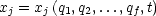 x  = x (q ,q ,...,q ,t)
 j    j 1  2     f
