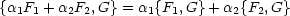 {a F + a F ,G}=  a {F ,G}+  a {F ,G}
  1 1   2  2      1   1      2  2
