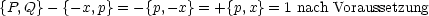 {P,Q} - {-x,p}=  -{p,- x}= +{p,x}=  1 nach Voraussetzung

