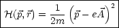 |---------------------|
|         1  (     )2 |
|H(p,r) = 2m  p- eA   |
----------------------
