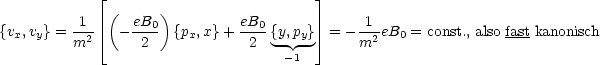               |_                           _| 
          1   (  eB )         eB              1
{vx,vy}= --2  |_  ---0- {px,x}+ ---0{y,py} _|  = --2eB0 = const., also fast kanonisch
         m        2             2  --1--     m

