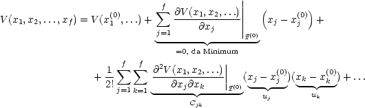                              f             ||   (        )
V(x1,x2,...,xf) = V (x(0),...)+  sum  @V-(x1,x2,...)||   xj -x(0) +
                    1       j=1     @xj    ||          j
                             -------- ------x(0)
                                =0, da Minimum
                   1  sum f  sum f @2V (x1,x2,...)||       (0)       (0)
                 + --      -------------||   (xj - xj )(xk-- xk-)+ ...
                   2!j=1k=1 ---@xj@xk----x(0) --uj--     uk
                                  Cjk