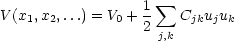                   1  sum 
V (x1,x2,...) = V0 + 2   Cjkujuk
                    j,k
