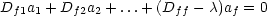 Df1a1 + Df2a2 +...+ (Dff -c)af = 0
