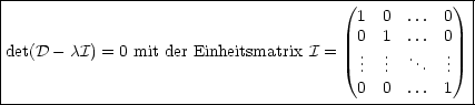 |--------------------------------------(-----------)--|
|                                        1  0 ... 0   |
|                                        0  1 ... 0   |
|det(D - cI) = 0 mit der Einheitsmatrix I = .. .. ..   ..  |
|                                        .  .   .  .  |
-----------------------------------------0--0-...-1---|
