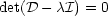 det(D -cI) = 0
