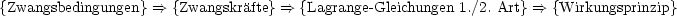 {Zwangsbedingungen}==>  {Zwangskrafte}==>  {Lagrange- Gleichungen 1./2. Art}==> {Wirkungsprinzip}
