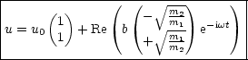 |---------------------------------|
|      ( )     (  ( - V~  m2-)    ) |
|u = u0 1  + Re  b    V~  m1  e-iwt  |
|       1           +  mm12-        |
-----------------------------------

