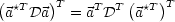 (     )         (   )
 a*TDa T = aTDT  a*T T
