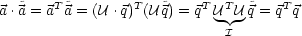 a .~a = aT~a = (U .q)T(Uq~) = qT UT U~q = qTq
                             I
