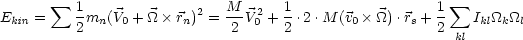 Ekin =  sum  1mn(V0 + _O_ rn)2 = M-V2 + 1.2 .M  (v0 _O_) .rs+ 1  sum  Ikl_O_k_O_l
          2                  2  0   2                  2 kl
