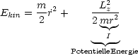       m          L2
Ekin = --r˙2 +    ---z2
       2        2mr |
                 - I
            PotentielleEnergie
