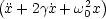 (x+ 2gx˙+ w2x)
           0