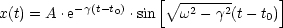                     [ V~ -------     ]
x(t) = A .e-g(t-t0) .sin w2- g2(t- t0)
