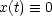 x(t)  =_  0
