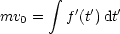        integral 
mv0 =   f'(t')dt'
