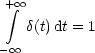  + oo 
  integral 
   d(t)dt = 1
- oo 
