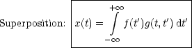              |--------------------|
             |      integral + oo           |
Superposition: x(t) =   f(t')g(t,t')dt'|
             |     - oo             |
             ----------------------
