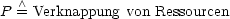 P  /\ = Verknappung von Ressourcen
