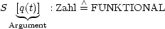                 /\ 
S  [q(t)] : Zahl = FUNKTIONAL
  Argument
