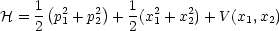     1(      )   1
H = - p21 +p22  + -(x21 + x22)+ V(x1,x2)
    2           2
