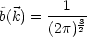 ~      --1--
 b(k) = (2p)32
