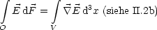  integral         integral      3
  E dF =    \~/ E d x (siehe II.2b)
O        V
