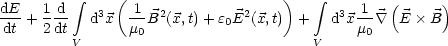            integral     (                   )    integral         (     )
dE-+ 1 d-  d3x  -1B2(x, t)+ e E2(x,t) +   d3x 1- \~/  E  B
dt   2 dt       m0          0                m0
         V                             V
