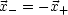 x- = -x+
