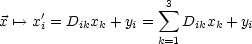                     sum 3
x '--> x'i = Dikxk + yi =  Dikxk +yi
                    k=1
