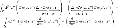         (                      )   (                     )
 integral 
   d(3)x''  GD(x,x'') /_\ x''GD(x',x'') -  / _\ x'GD(x,x'')GD(x',x'') =
 V                 ----- -----       ----- -----
   integral     [(          -4pd(x'-x''))   (   -4pd(x-x'')           )]
=   dF ''   G (x,x'')-@--G(x',x'')  -  --@-G  (x,x'').G  (x',x'')
            D      @n''            @n'' D         D
  O
         