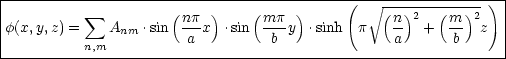 |-------------------------------------------(-----------------)-|
|           sum          (np  )    (mp   )        V~ (n-)2--(m--)2   |
|f(x,y,z) =   Anm .sin -a-x .sin -b- y .sinh  p   a-- +   b-  z  |
-----------n,m---------------------------------------------------|
