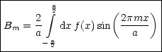 |---------------------------|
|        integral a2         (     ) |
|Bm = 2-  dx f(x)sin  2pmx-  |
|     a  a             a    |
---------2-------------------
