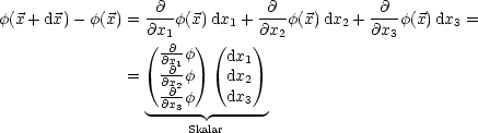 f(x + dx)- f(x) = @--f(x)dx1 +-@--f(x)dx2 +-@--f(x) dx3 =
                 @x1         @x2          @x3
                ( @@x1f) (dx1 )
              =   @@x-f    dx2
                  -@2f    dx3
                 -@x3-- ------
                     Skalar
         
