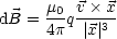 dB =  m0qv-×-x
      4p  |x |3
