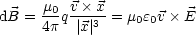      m0- v×-x-
dB = 4p q|x|3 = m0e0v× E

