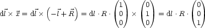             (      )        (1 )   (0 )         (0)
dl× x = dl×  -l+ R   = dl.R.  0  ×   1  = dl.R . 0
                              0      0           1

