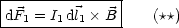|--------------|
dF1-=-I1dl1×-B--   (**)
