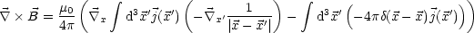            (    integral         (            )    integral     (              ))
 \~/   B =-m0 \ ~/    d3x'j(x')  - \~/  '--1---- -   d3x' -4pd(x - x)j(x')
        4p    x               x |x - x'|
