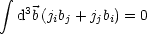  integral 
  d3b(jb + j b) = 0
       ij   j i
