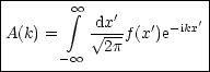 |-----------------------|
|        oo  integral    '          |
|A(k) =    d V~ x-f (x')e-ikx'|
|      - oo   2p          |
-------------------------
