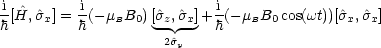  i        i                i
--[H^, ^sx] =-(-mBB0) [^sz,s^x]+ -(- mBB0cos(wt))[^sx,^sx]
h         h          2^sy    h
