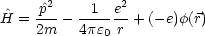  ^   ^p2-  --1-e2
H =  2m - 4pe0 r + (- e)f(r)
